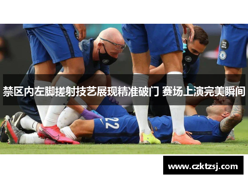 禁区内左脚搓射技艺展现精准破门 赛场上演完美瞬间