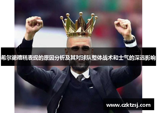 希尔德糟糕表现的原因分析及其对球队整体战术和士气的深远影响