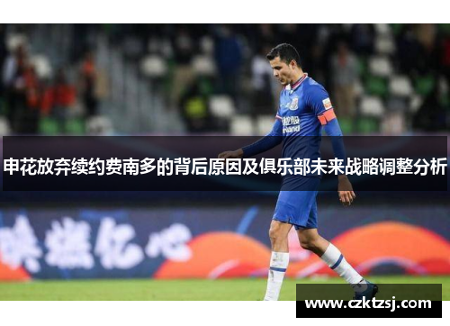 申花放弃续约费南多的背后原因及俱乐部未来战略调整分析