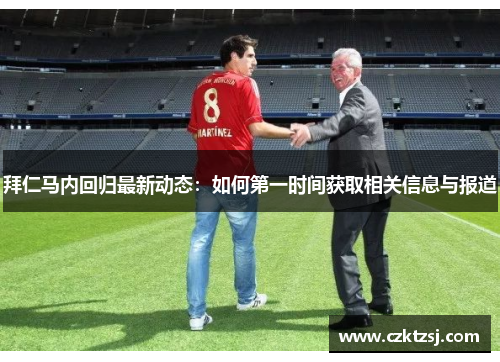 拜仁马内回归最新动态：如何第一时间获取相关信息与报道